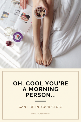 Oh cool, you’re a “morning person”...