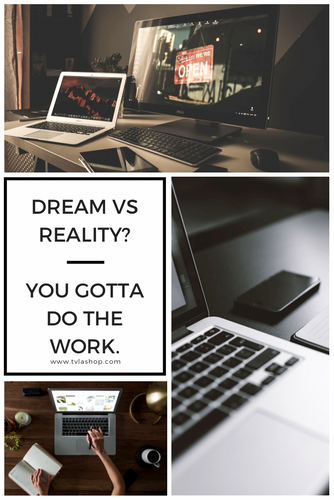 The difference between a “dream” and “reality”?  Easy, it’s the work that needs to be done.