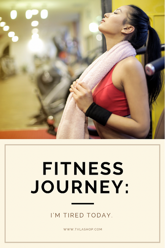 Fitness Journey: I’m Tired Today.