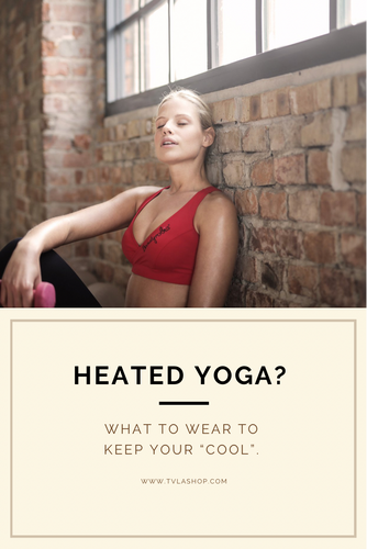 Heated Yoga? What to wear to keep your